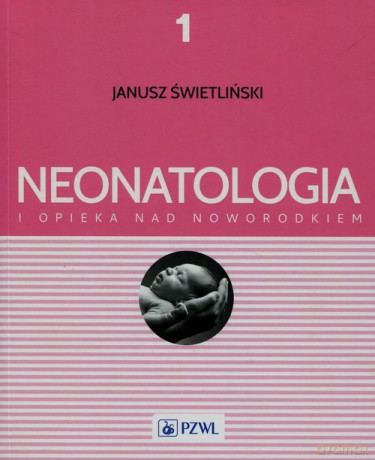 Neonatologia i opieka nad noworodkiem (Tom 1) - Janusz Świetliński [KSIĄŻKA]