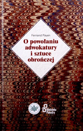 O powołaniu adwokatury i sztuce obrończej - Payen Fernand [KSIĄŻKA]