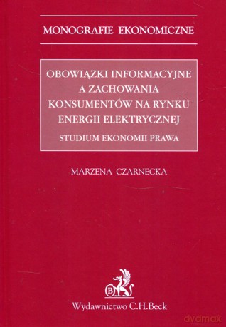 Obowiązki informacyjne a zachowania konsumentów na rynku energii elektrycznej Studium ekonomii prawa - Marzena Czarnecka [KSIĄŻKA]