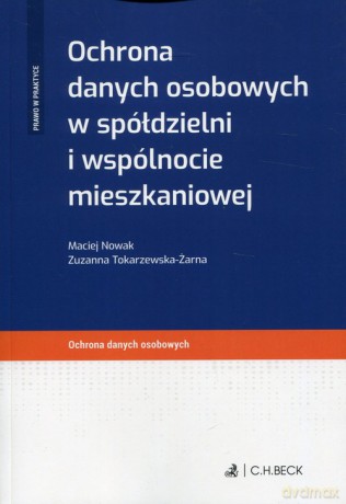 Ochrona danych osobowych w spółdzielni i wspólnocie mieszkaniowej - Maciej Nowak, Zuzanna Tokarzewska-Żarna [KSIĄŻKA]