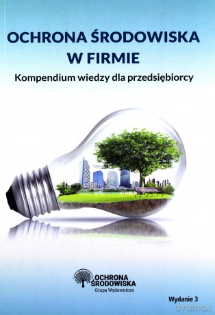 Ochrona środowiska w firmie Kompendium wiedzy dla przedsiębiorcy - Robert Barański, Iwona Czauderna [KSIĄŻKA]