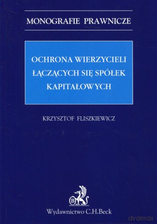 Ochrona wierzycieli łączących się spółek kapitałowych - Krzysztof Fliszkiewicz [KSIĄŻKA]