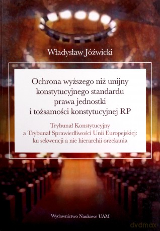 Ochrona wyższego niż unijny konstytucyjnego standardu prawa jednostki i tożsamości konstytucyjnej RP - Władysław Jóźwicki [KSIĄŻKA]