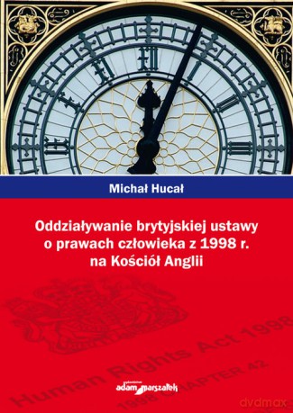 Oddziaływanie brytyjskiej ustawy o prawach człowieka z 1998r. na Kościół Anglii - Michał Hucał [KSIĄŻKA]