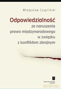 Odpowiedzialność za naruszenia prawa międzynarodowego w związku z konfliktem zbrojnym - Władysław Czapliński [KSIĄŻKA]