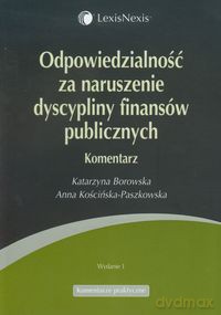 Odpowiedzialność za naruszenie dyscypliny finansów publicznych - Katarzyna Borowska, Anna Kościńska-Paszkowska [KSIĄŻKA]