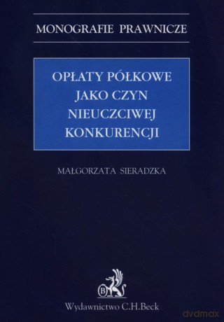 Opłaty półkowe jako czyn nieuczciwej konkurencji - Małgorzata Sieradzka [KSIĄŻKA]