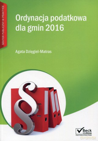 Ordynacja podatkowa dla gmin 2016 - Agata Dzięgiel-Matras [KSIĄŻKA]