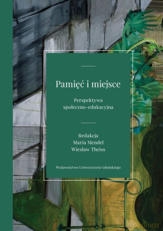 Pamięć i miejsce Perspektywa społeczno-edukacyjna [KSIĄŻKA]