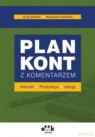Plan kont z komentarzem handel produkcja usługi - Jerzy Gierusz, Katarzyna Koleśnik [KSIĄŻKA]