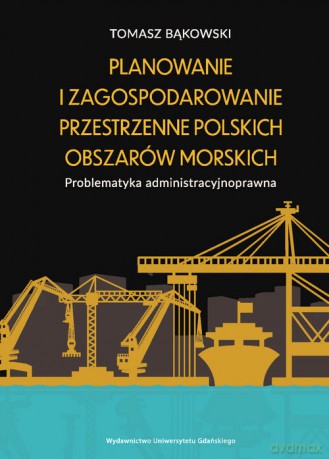 Planowanie i zagospodarowanie przestrzenne polskich obszarów morskich - Tomasz Bąkowski [KSIĄŻKA]