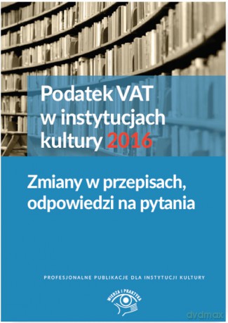 Podatek VAT w instytucjach kultury 2016 - Tomasz Król, Grzegorz Magdziarz [KSIĄŻKA]