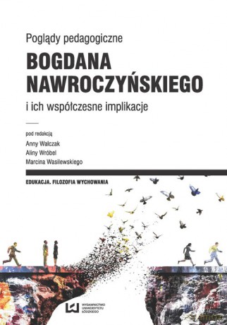 Poglądy pedagogiczne Bogdana Nawroczyńskiego i ich współczesne implikacje [KSIĄŻKA]