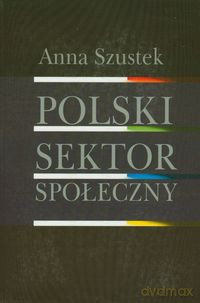 Polski sektor społeczny - Anna Szustek [KSIĄŻKA]