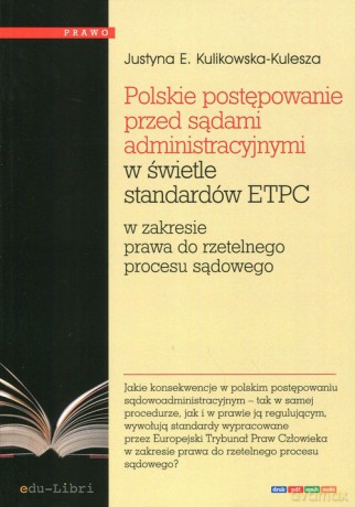 Polskie postępowanie przed sądami administracyjnymi w świetle standardów ETPC - Justyna E. Kulikowska-Kulesza [KSIĄŻKA]