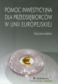 Pomoc inwestycyjna dla przedsiębiorców w Unii Europejskiej - Paulina Kubera [KSIĄŻKA]