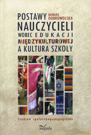 Postawy nauczycieli wobec edukacji międzykulturowej a kultura szkoły - Barbara Dobrowolska [KSIĄŻKA]