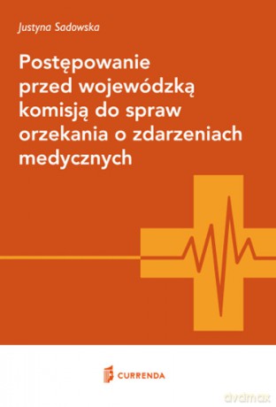 Postępowanie przed wojewódzką komisją do spraw orzekania o zdarzeniach medycznych - Justyna Sadowska [KSIĄŻKA]