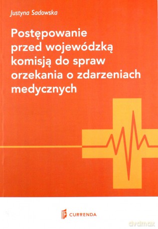 Postępowanie przed wojewódzką komisją do spraw orzekania o zdarzeniach medycznych - Justyna Sadowska [KSIĄŻKA]