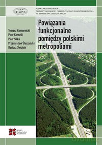 Powiązania funkcjonalne pomiędzy polskimi metropoliami - Tomasz Komornicki, Piotr Korcelli [KSIĄŻKA]