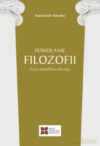 Powołanie filozofii Esej metafilozoficzny - Stanisław Rainko [KSIĄŻKA]