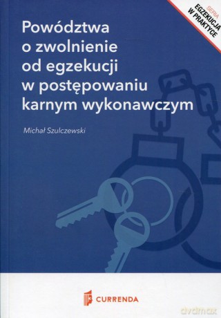 Powództwa o zwolnienie od egzekucji w postępowaniu karnym wykonawczym - Michał Szulczewski [KSIĄŻKA]
