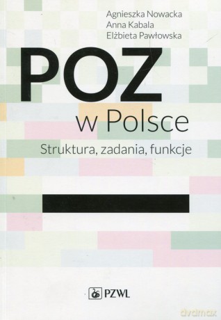 POZ w Polsce Struktura, zadania, funkcje - Agnieszka Nowacka, Anna Kabala [KSIĄŻKA]