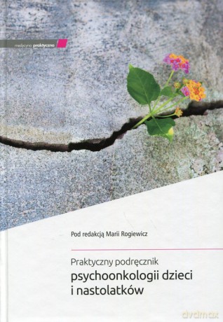 Praktyczny podręcznik psychoonkologii dzieci i nastolatków [KSIĄŻKA]
