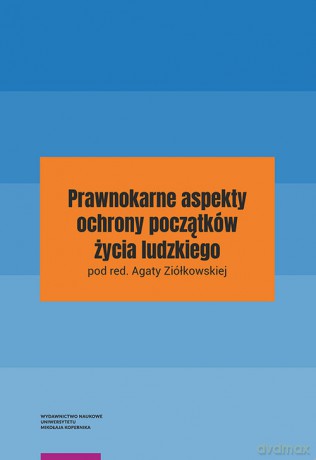 Prawnokarne aspekty ochrony początków życia ludzkiego [KSIĄŻKA]