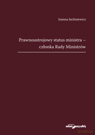 Prawnoustrojowy status ministra - członka Rady Ministrów - Joanna Juchniewicz [KSIĄŻKA]