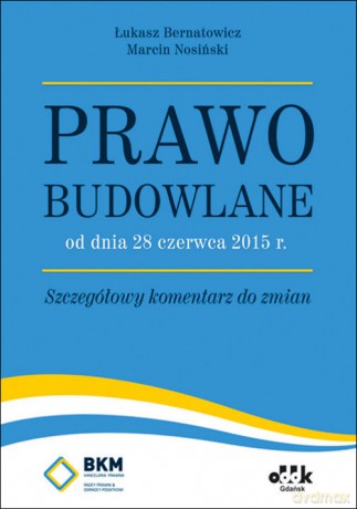 Prawo budowlane od dnia 28 czerwca 2015 r. Szczegółowy komentarz do zmian - Łukasz Bernatowicz, Marcin Nosiński [KSIĄŻKA]