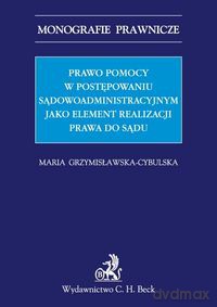 Prawo pomocy w postępowaniu sądowoadministracyjnym jako element realizacji prawa do sądu - Maria Grzymisławska-Cybulska [KSIĄŻKA]