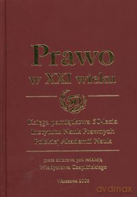 Prawo w XXI wieku Księga pamiątkowa 50-lecia Instytutu Nauk Prawnych Polskiej Akademii Nauk [KSIĄŻKA]