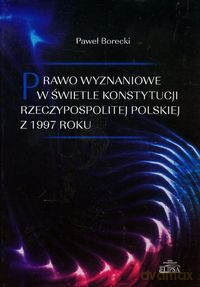 Prawo wyznaniowe w świetle Konstytucji Rzeczypospolitej Polskiej z 1997 roku - Paweł Borecki [KSIĄŻKA]
