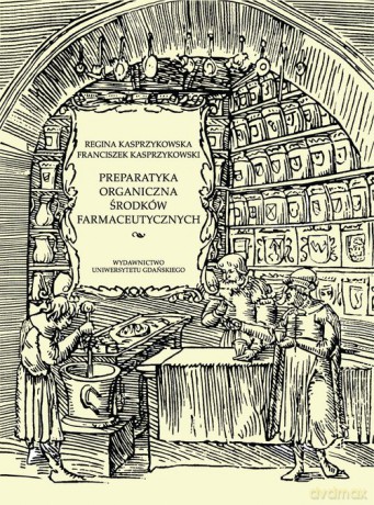 Preparatyka organiczna środków farmaceutycznych - Regina Kasprzykowska, Franciszek Kasprzykowski [KSIĄŻKA]