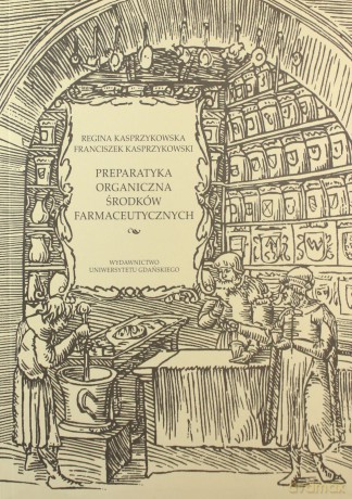Preparatyka organiczna środków farmaceutycznych - Regina Kasprzykowska, Franciszek Kasprzykowski [KSIĄŻKA]