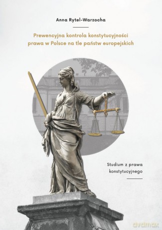 Prewencyjna kontrola konstytucyjności prawa w Polsce na tle państw europejskich - Anna Rytel-Warzocha [KSIĄŻKA]