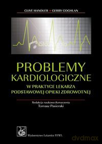 Problemy kardiologiczne w praktyce lekarza podstawowej opieki zdrowotnej - Clive Handler, Gerry Coghlan [KSIĄŻKA]
