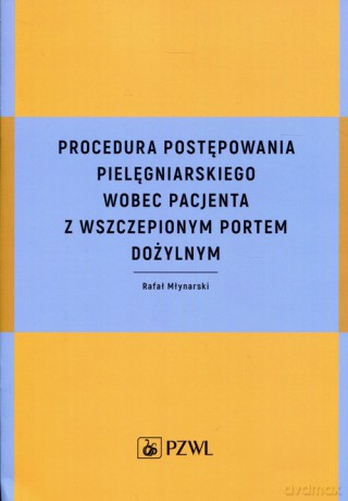 Procedura postępowania pielęgniarskiego wobec pacjenta z wszczepionym portem dożylnym - Rafał Młynarski [KSIĄŻKA]
