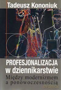 Profesjonalizacja w dziennikarstwie - Tadeusz Kononiuk [KSIĄŻKA]
