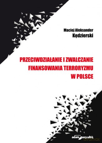Przeciwdziałanie i zwalczanie finansowania terroryzmu w Polsce - Maciej Aleksander Kędzierski [KSIĄŻKA]