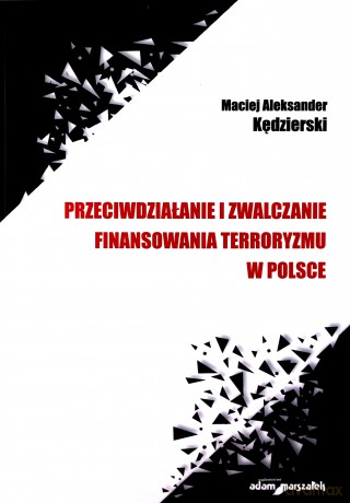 Przeciwdziałanie i zwalczanie finansowania terroryzmu w Polsce - Maciej Aleksander Kędzierski [KSIĄŻKA]