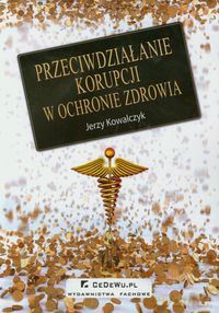 Przeciwdziałanie korupcji w ochronie zdrowia - Jerzy Kowalczyk [KSIĄŻKA]