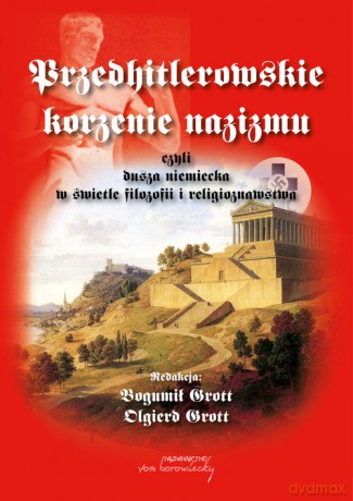Przedhitlerowskie korzenie nazizmu, czyli dusza niemiecka w świetle filozofii i religioznawstwa [KSIĄŻKA]