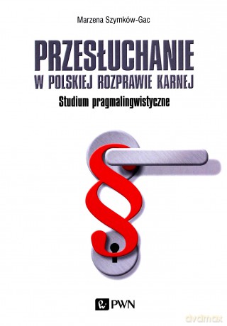 Przesłuchanie w polskiej rozprawie karnej - Marzena Szymków-Gac [KSIĄŻKA]