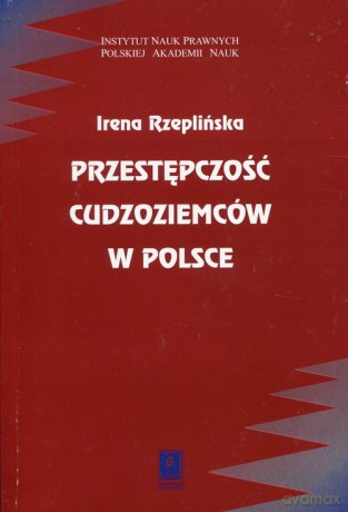 Przestępczość cudzoziemców w Polsce - Irena Rzeplińska [KSIĄŻKA]