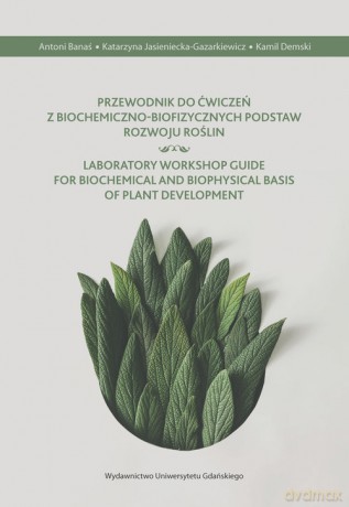 Przewodnik do ćwiczeń z biochemiczno-biofizycznych podstaw rozwoju roślin - Antoni Banaś, Katarzyna Jasienicka-Gazarkiewicz [KSIĄŻKA]