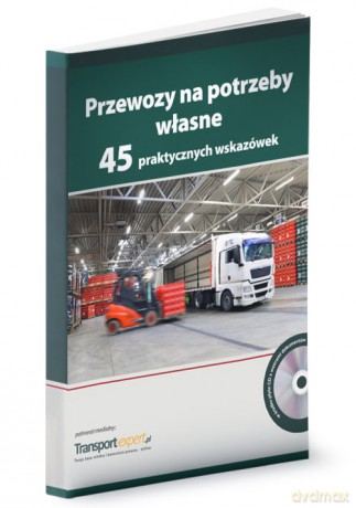 Przewozy na potrzeby własne 45 praktycznych wskazówek [KSIĄŻKA]