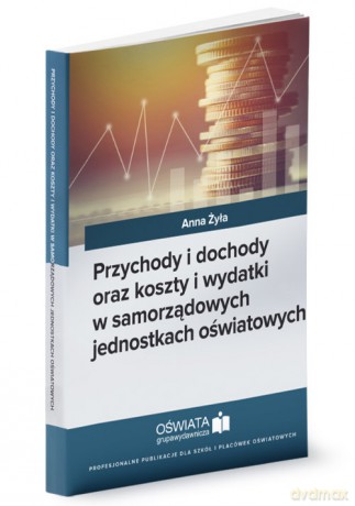 Przychody i dochody oraz koszty i wydatki w samorządowych jednostkach oświatowych - Żyła Anna [KSIĄŻKA]