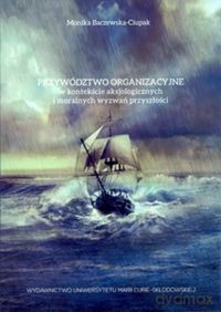 Przywództwo organizacyjne w kontekście aksjologicznych i moralnych wyzwań przyszłości - Monika Baczewska-Ciupak [KSIĄŻKA]